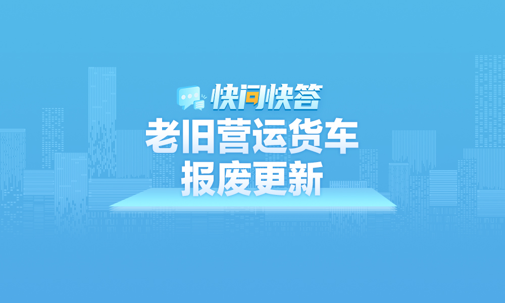 關(guān)于黑龍江省2025年老舊營(yíng)運(yùn)貨車(chē)報(bào)廢更新工作，快問(wèn)快答幫您解答！